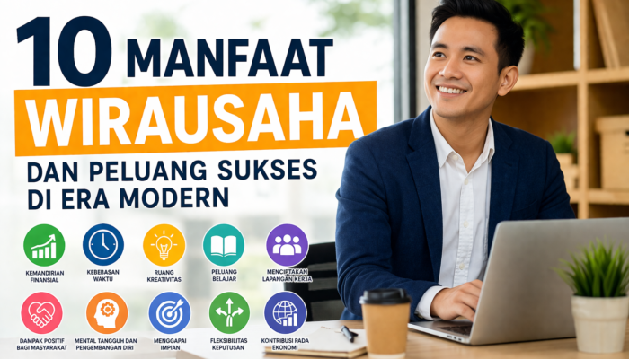 10 Manfaat Wirausaha dan Peluang Sukses di Era Modern