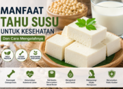9 Manfaat Tahu Susu untuk Kesehatan dan Cara Mengolahnya
