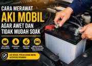 Cara Merawat Aki Mobil agar Awet dan Tidak Mudah Soak
