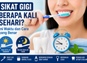Sikat Gigi Berapa Kali Sehari? Panduan Lengkap & Benar